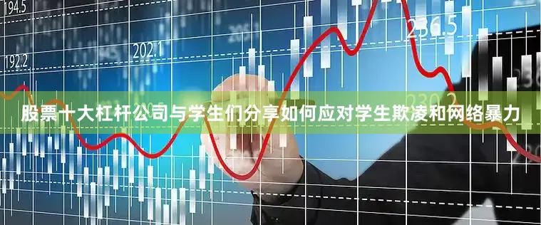 股票十大杠杆公司与学生们分享如何应对学生欺凌和网络暴力