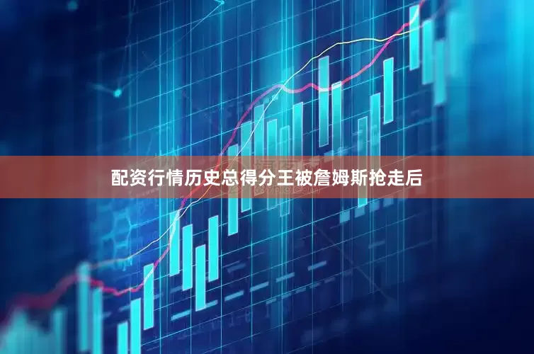 配资行情　　历史总得分王被詹姆斯抢走后