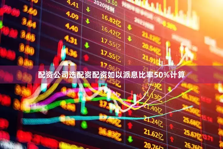 配资公司选配资配资　　如以派息比率50%计算