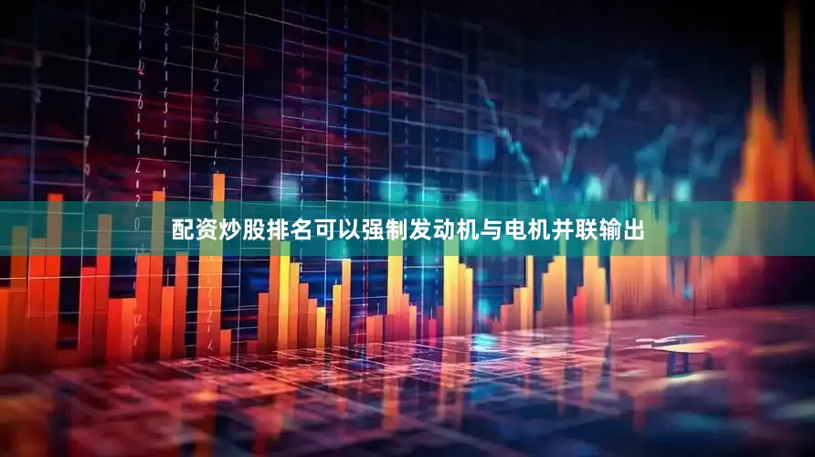 配资炒股排名可以强制发动机与电机并联输出