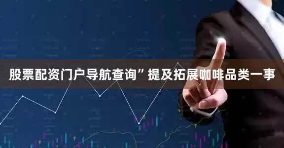 股票配资门户导航查询”提及拓展咖啡品类一事