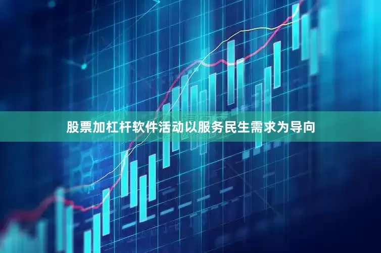 股票加杠杆软件活动以服务民生需求为导向