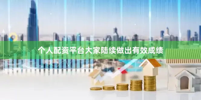 个人配资平台大家陆续做出有效成绩
