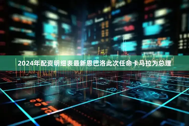 2024年配资明细表最新恩巴洛此次任命卡马拉为总理