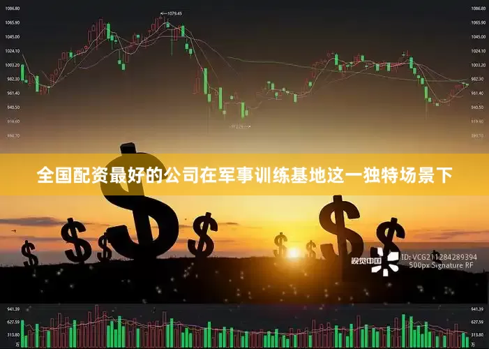 全国配资最好的公司　　在军事训练基地这一独特场景下