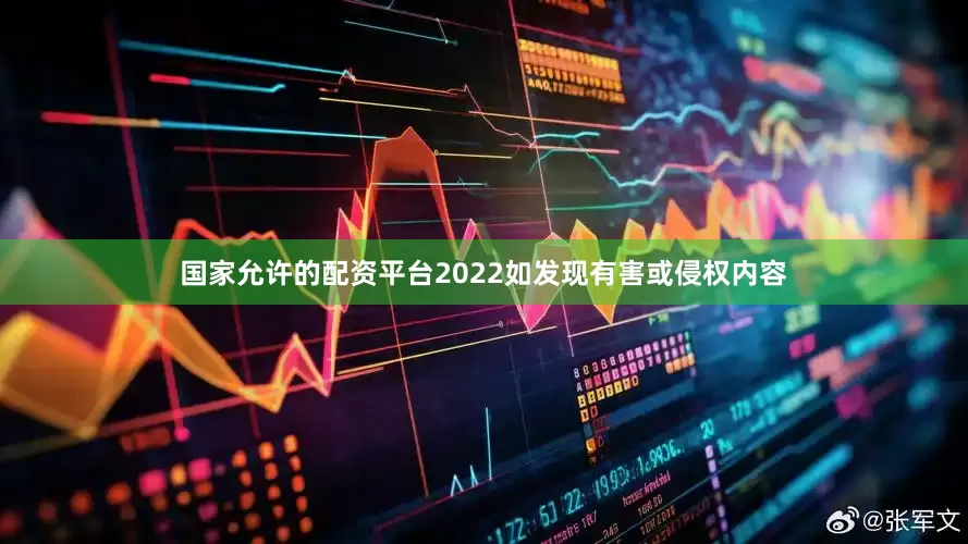 国家允许的配资平台2022如发现有害或侵权内容