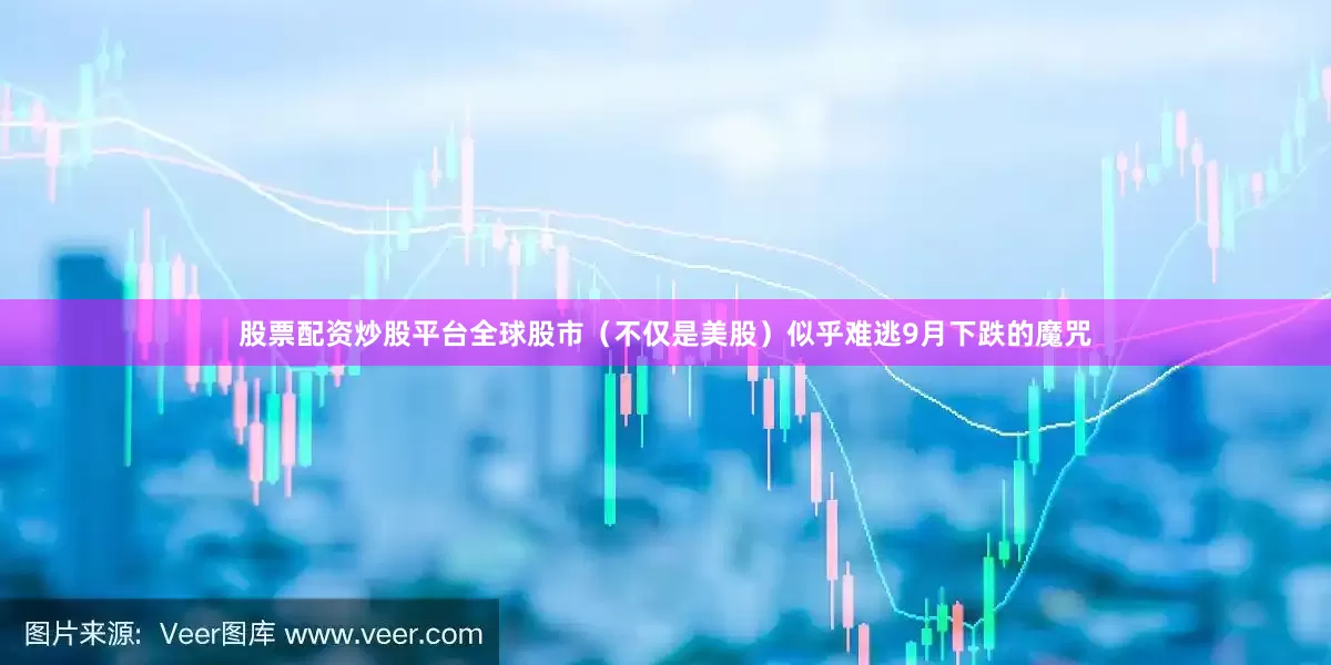 股票配资炒股平台全球股市（不仅是美股）似乎难逃9月下跌的魔咒