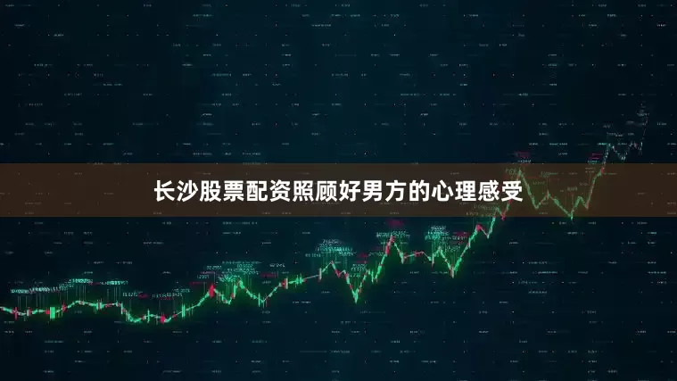 长沙股票配资照顾好男方的心理感受