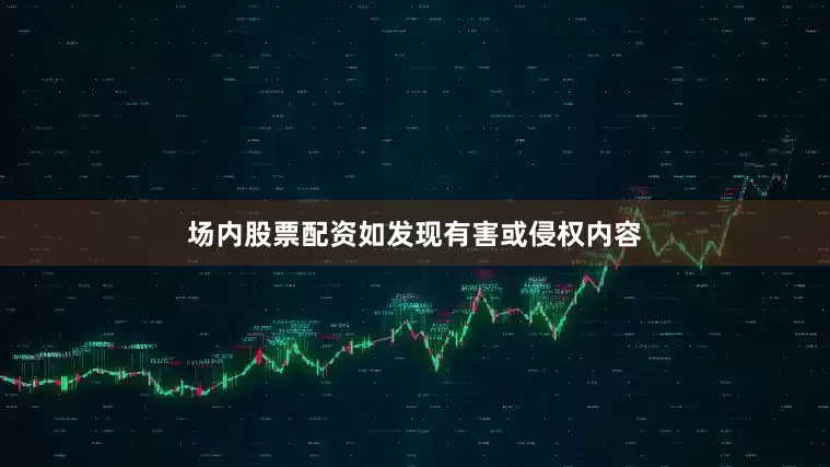 场内股票配资如发现有害或侵权内容