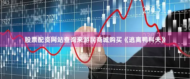 股票配资网站查询来游民商城购买《逃离鸭科夫》